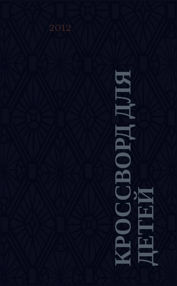 Кроссворд для детей : сканворды, раскраски, шарады, отличия, загадки. 2012, спец. вып. № 4 : Твой журнал на все каникулы