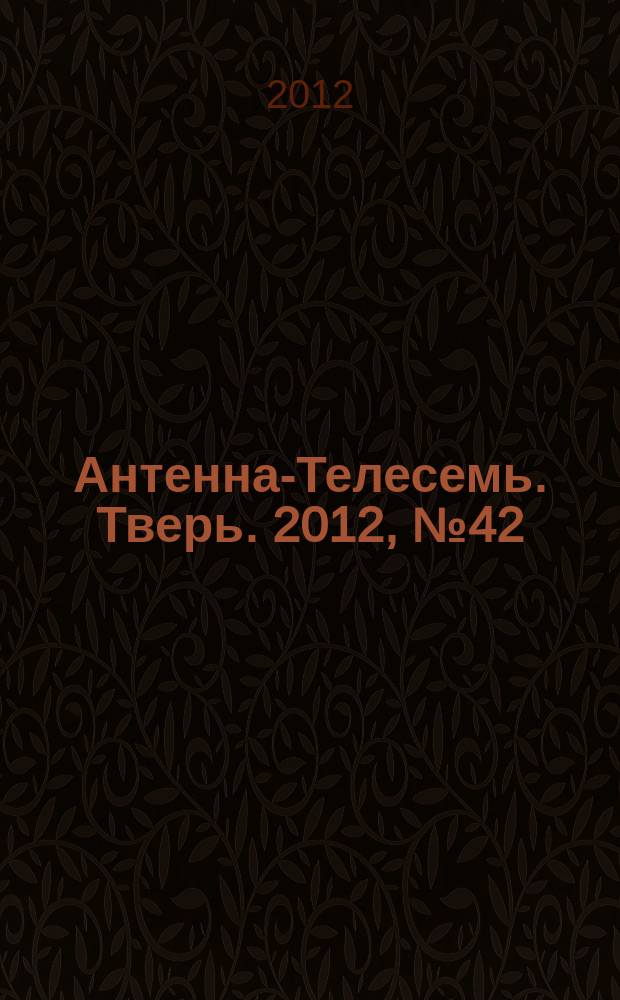 Антенна-Телесемь. Тверь. 2012, № 42 (505)