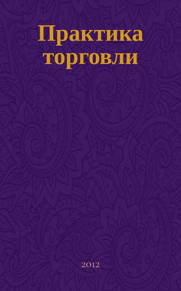 Практика торговли : как торговать, чем торговать профессиональный журнал. 2012, № 12 (186)