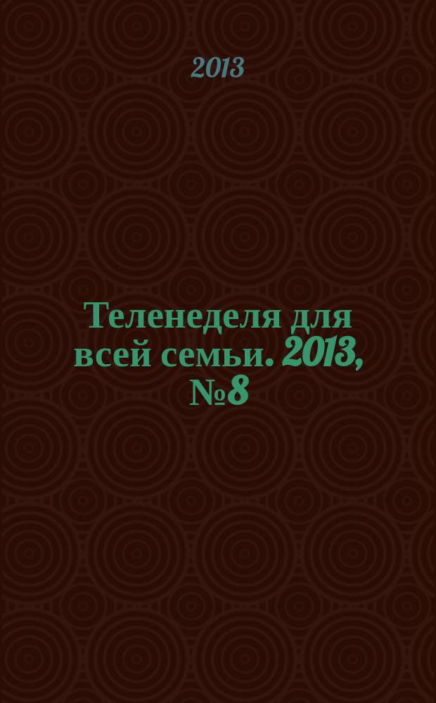 Теленеделя для всей семьи. 2013, № 8 (366)