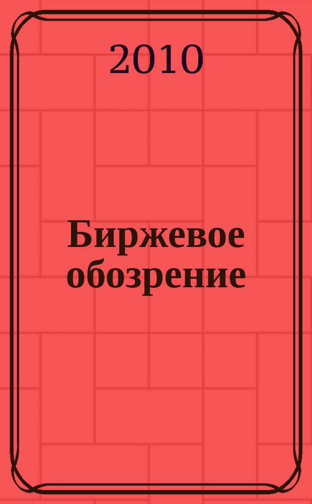 Биржевое обозрение : Информ. аналит. журн. Совмест. проект Моск. межбанк. валют. биржи и журн. "Рынок цен. бумаг". 2010, № 7 (79)