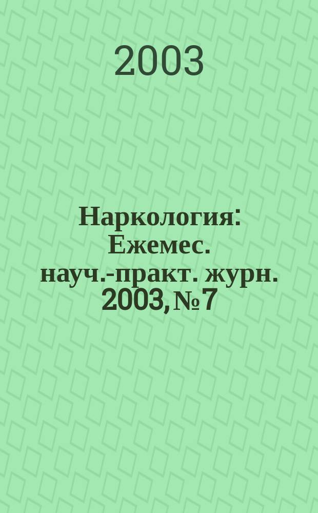 Наркология : Ежемес. науч.-практ. журн. 2003, № 7
