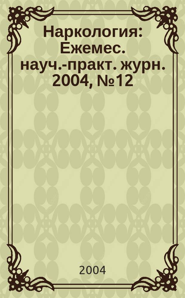 Наркология : Ежемес. науч.-практ. журн. 2004, № 12