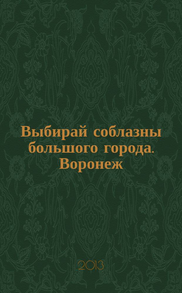Выбирай соблазны большого города. Воронеж : рекламно-информационный журнал. 2013, № 1 (175)