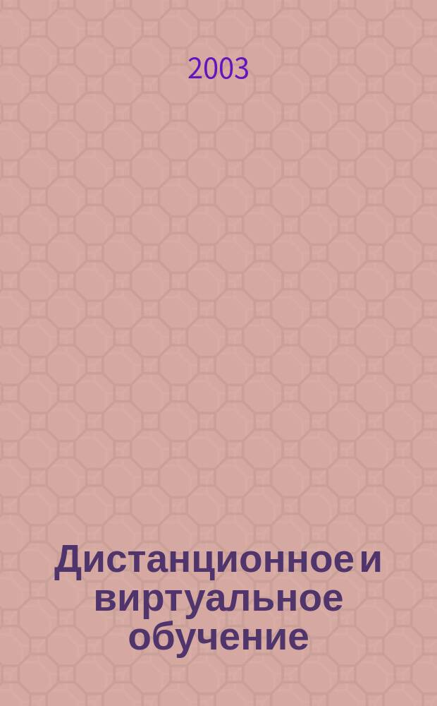 Дистанционное и виртуальное обучение : Дайджест рос. и зарубеж. прессы Ежемес. вып. 2003, № 12