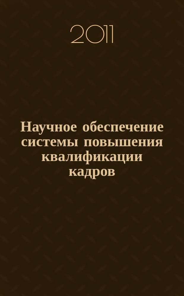 Научное обеспечение системы повышения квалификации кадров : научно-теоретический журнал. 2011, № 2 (7)