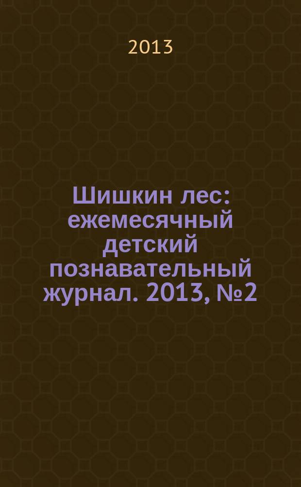 Шишкин лес : ежемесячный детский познавательный журнал. 2013, № 2 (86)