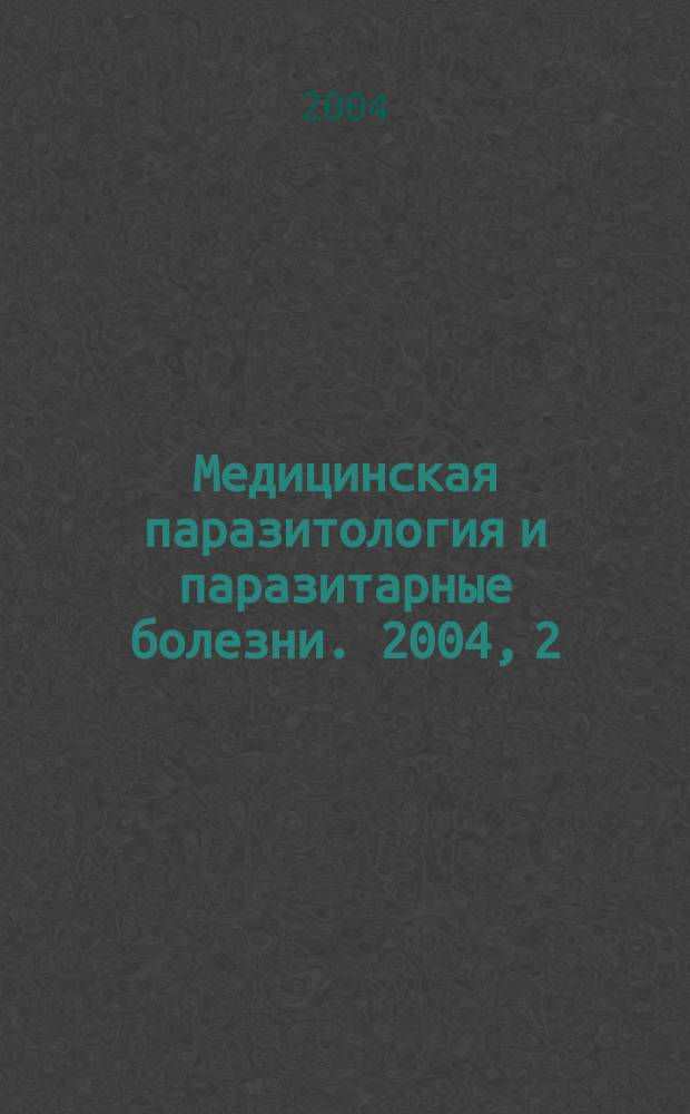 Медицинская паразитология и паразитарные болезни. 2004, 2