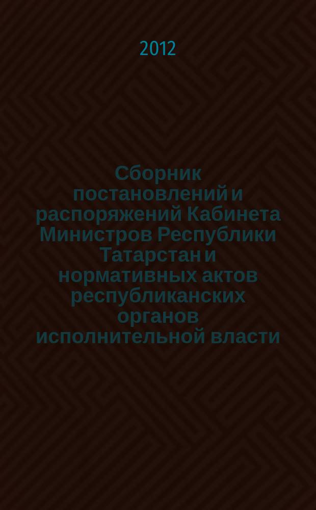 Сборник постановлений и распоряжений Кабинета Министров Республики Татарстан и нормативных актов республиканских органов исполнительной власти : (Офиц. тексты, коммент., разъяснения, консультации). 2012, № 87