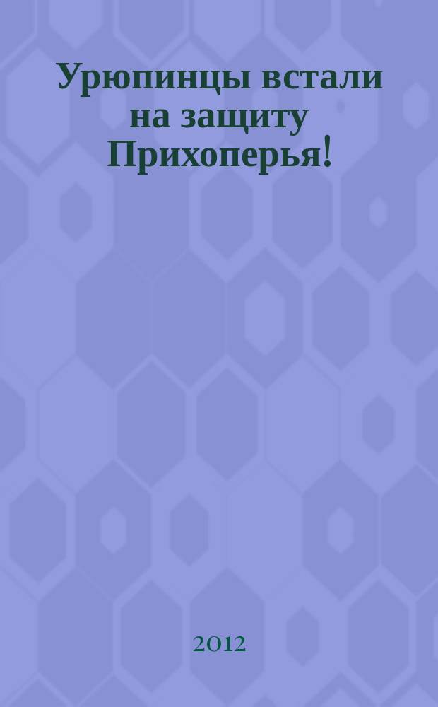 Урюпинцы встали на защиту Прихоперья ! : информационно-аналитический вестник общественного движения "В защиту Прихоперья!". Вып. 4 : Дети против никеля