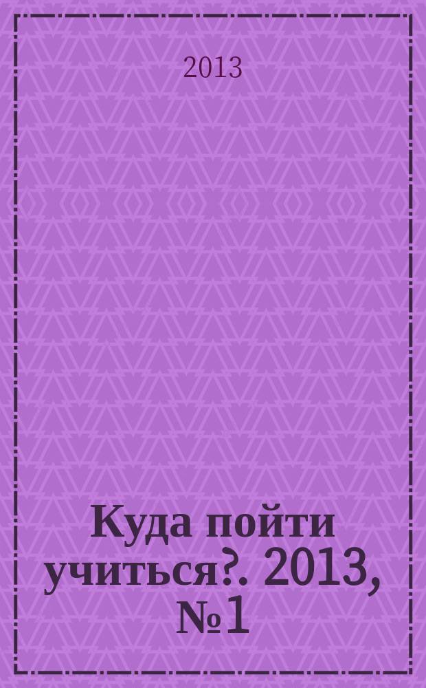 Куда пойти учиться?. 2013, № 1 (806)