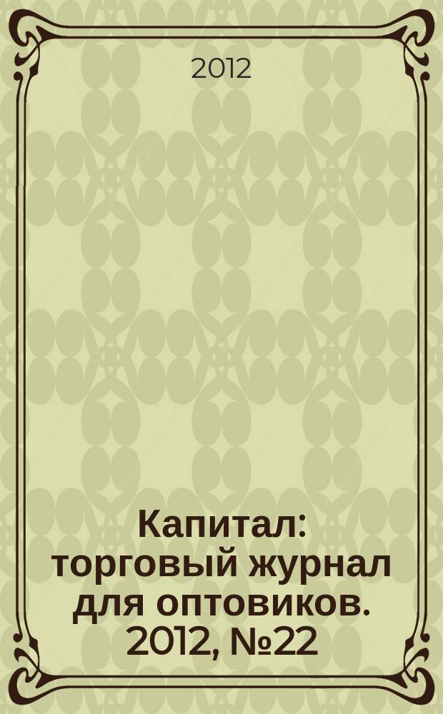 Капитал : торговый журнал для оптовиков. 2012, № 22 (364)