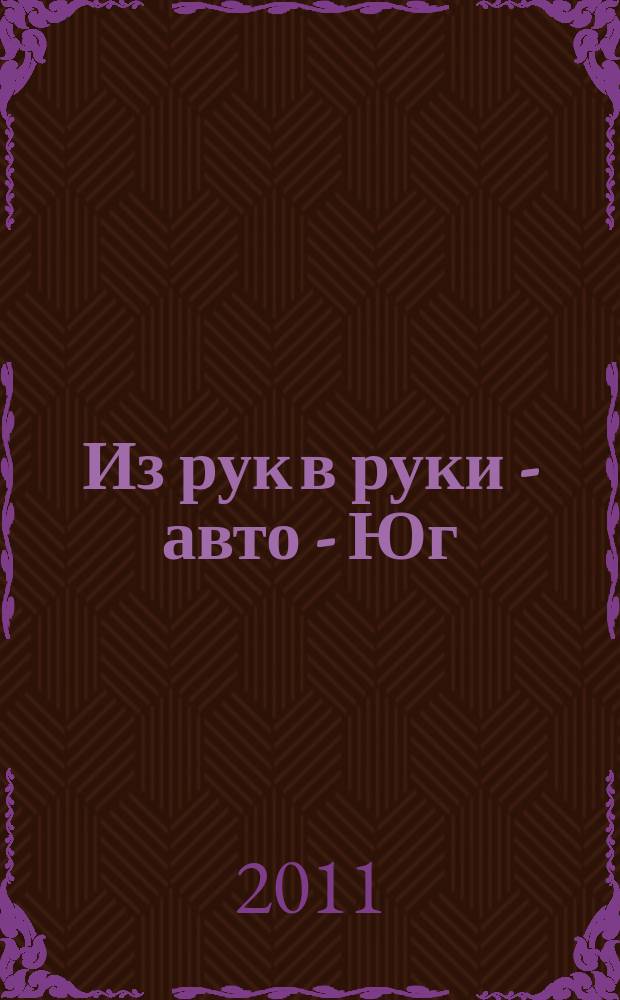 Из рук в руки - авто - Юг : еженедельник фотообъявлений. 2011, № 8 (401)