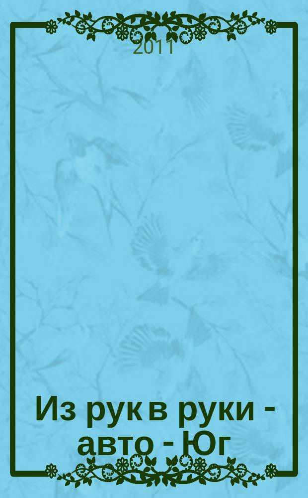 Из рук в руки - авто - Юг : еженедельник фотообъявлений. 2011, № 43 (436)