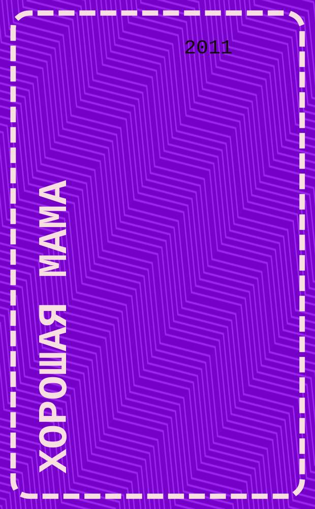 Хорошая мама : поделись своим опытом. 2011, № 3 (16)