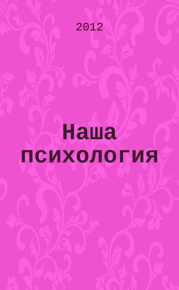 Наша психология : Психология журнал. 2012, № 12/2013, № 1 (69)