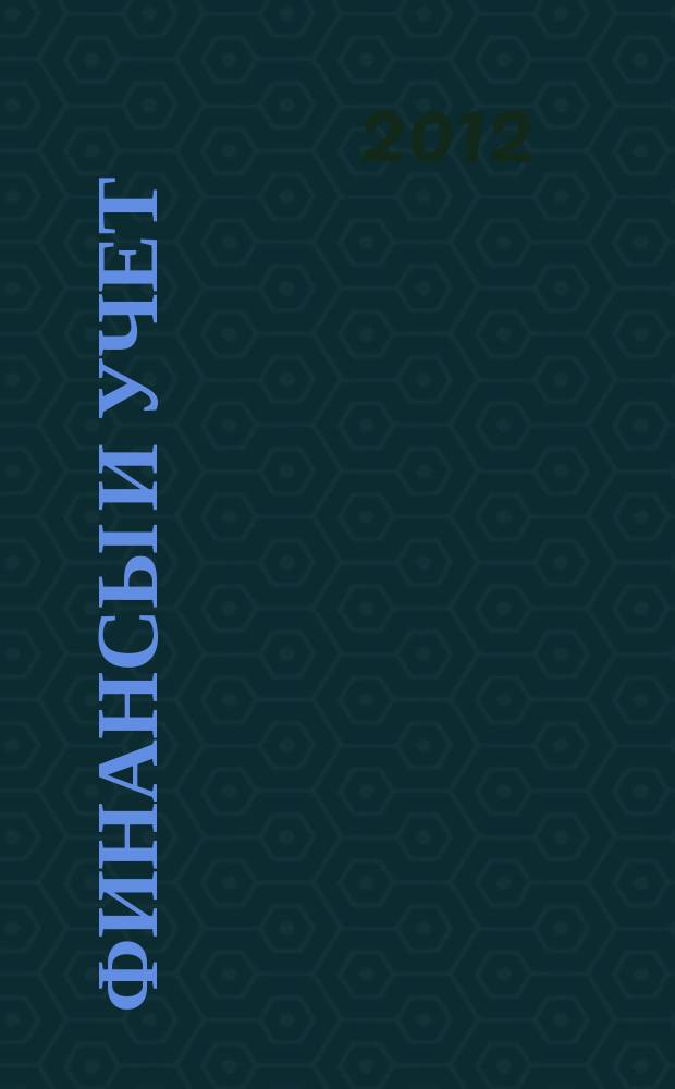 Финансы и учет: проблемы методологии и практики : Межрегион. науч.-практ. и учеб.-метод. журн. По спец. "Финансы и кредит", "Бух. учет, анализ и аудит". 2012, № 1/2