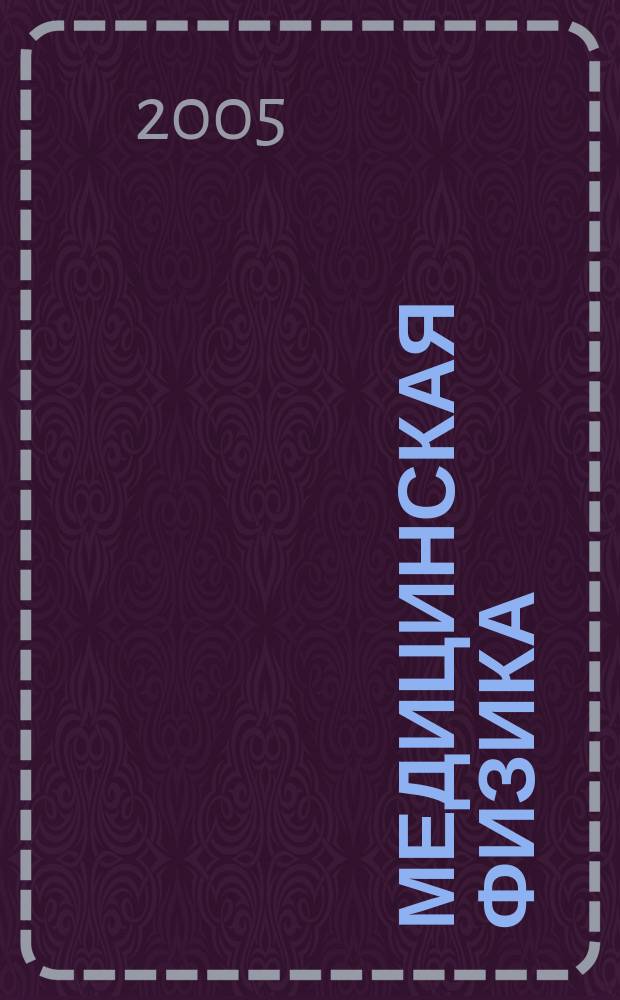 Медицинская физика : Техника. Биология. Клиника Период. науч.-техн. изд. 2005, № 2 (26)