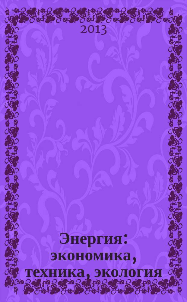 Энергия: экономика, техника, экология : Ежемес. науч.-попул. ил. журн. Президиума АН СССР. 2013, № 1