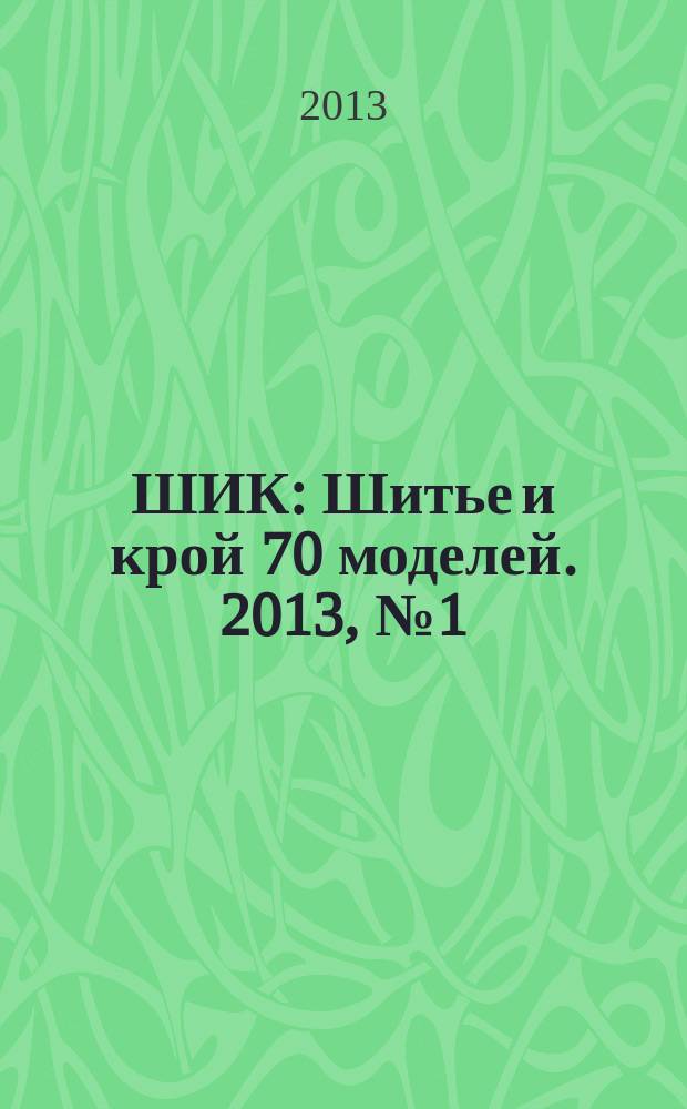 ШИК : Шитье и крой 70 моделей. 2013, № 1 (117)