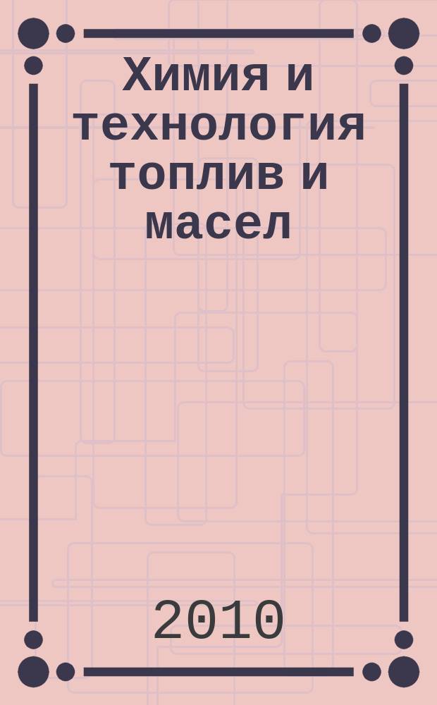 Химия и технология топлив и масел : Ежемес. науч.-техн. журн. Гос. науч.-техн. ком. Совета Министров СССР и АН СССР. 2010, № 3 (559)