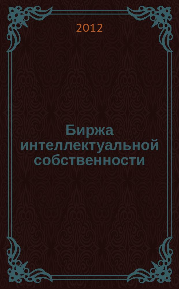 Биржа интеллектуальной собственности : Пробл. Решения. Факты Науч.-практ. журн. Т. 11, № 11