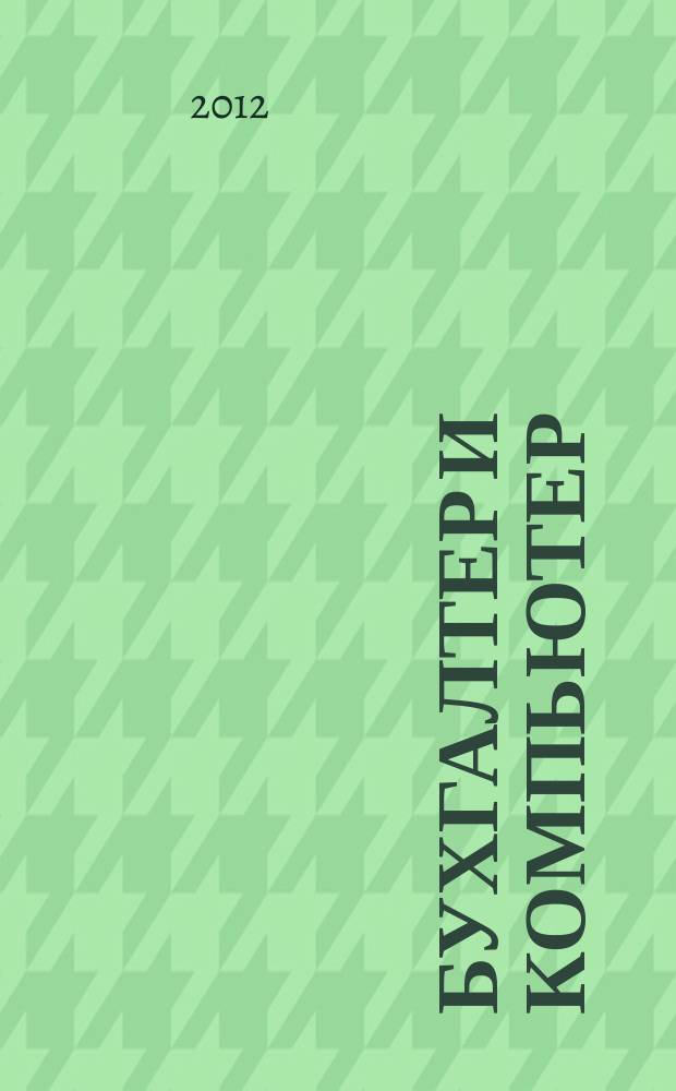 Бухгалтер и компьютер : Прил. к журн. "Бух. учет". 2012, № 12 (159)