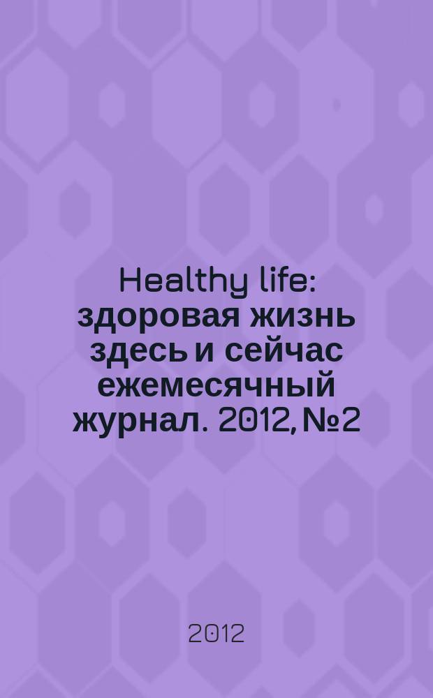 Healthy life : здоровая жизнь здесь и сейчас ежемесячный журнал. 2012, № 2/3 (2/3)