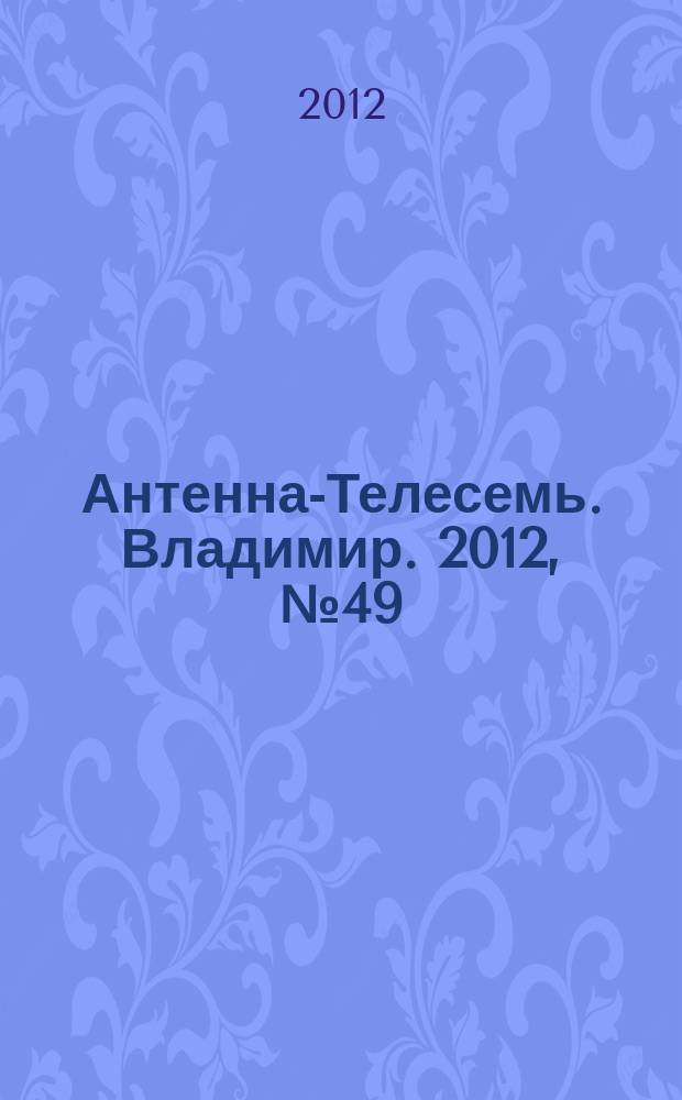 Антенна-Телесемь. Владимир. 2012, № 49 (205)