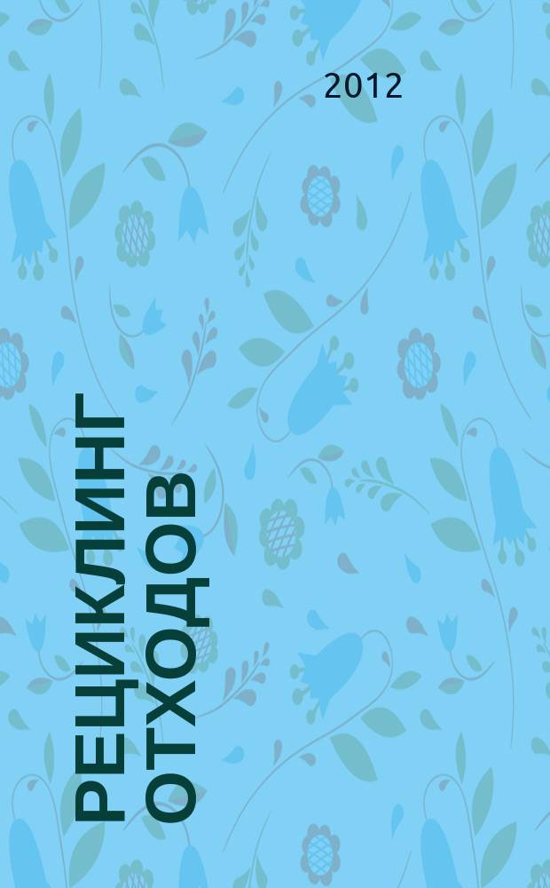 Рециклинг отходов : специализированный информационно-аналитический журнал специализированное информационно-аналитическое издание в области переработки отходов. 2012, № 6 (42)