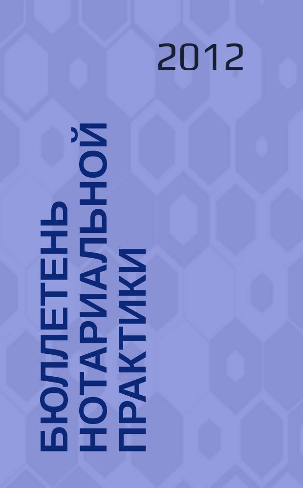 Бюллетень нотариальной практики : Практ. и информ. изд. 2012, № 6 (106) : Конференция "Рынок движимого и недвижимого имущества - новые задачи нотариата"