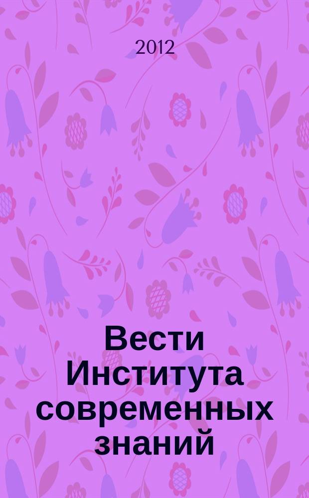 Вести Института современных знаний : ежеквартальный научно-теоретический журнал. 2012, № 2 (51)
