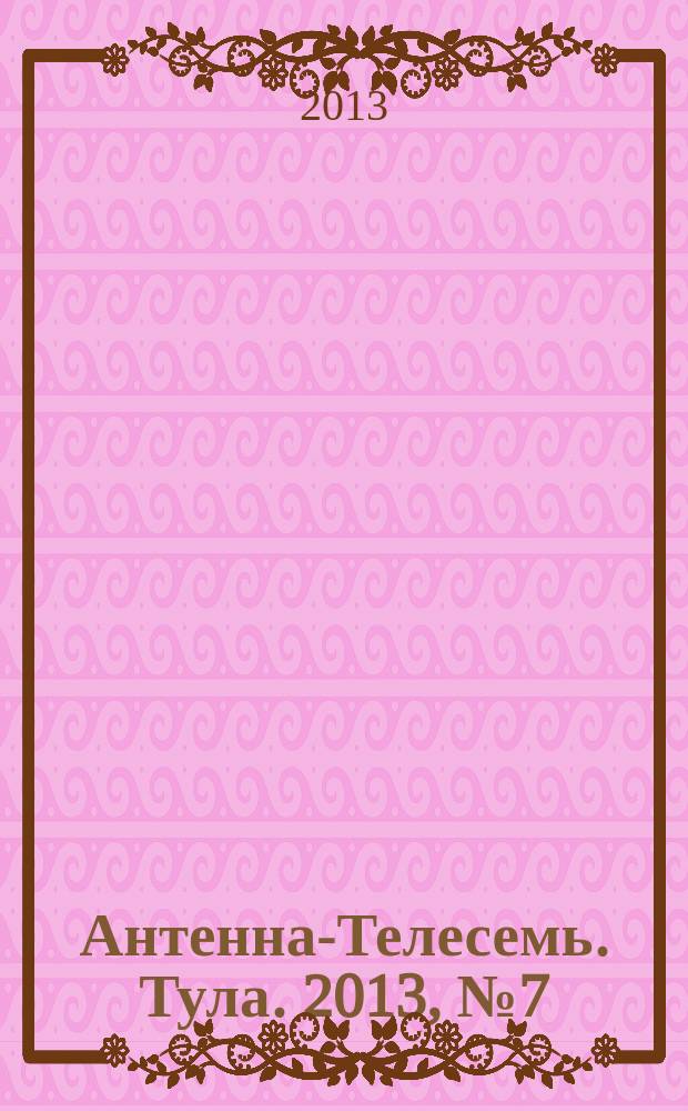 Антенна-Телесемь. Тула. 2013, № 7 (428)