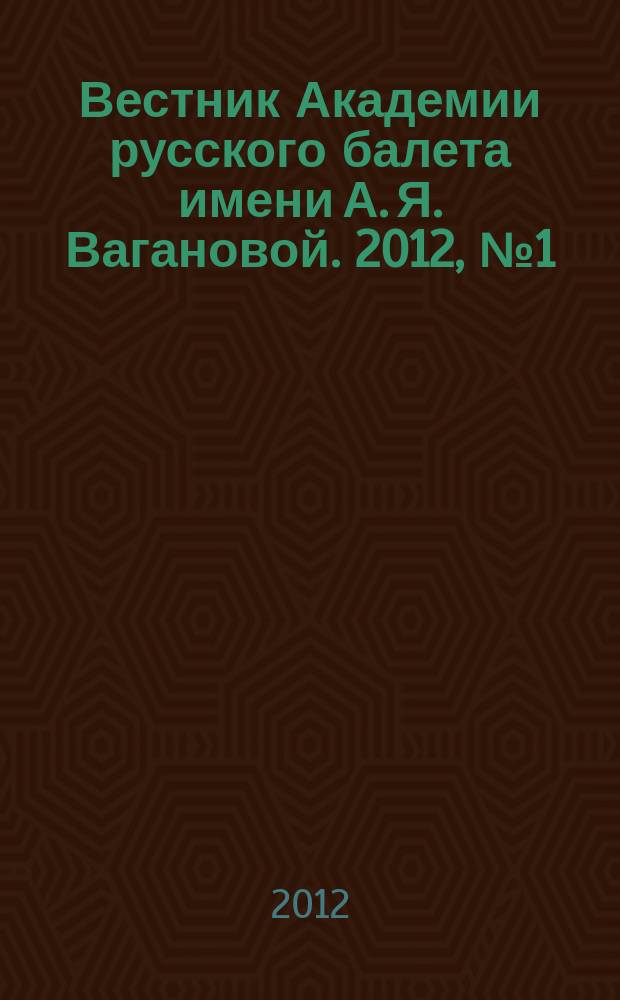Вестник Академии русского балета имени А. Я. Вагановой. 2012, № 1 (27)