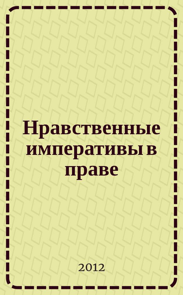 Нравственные императивы в праве : научный юридический журнал. 2012, № 3