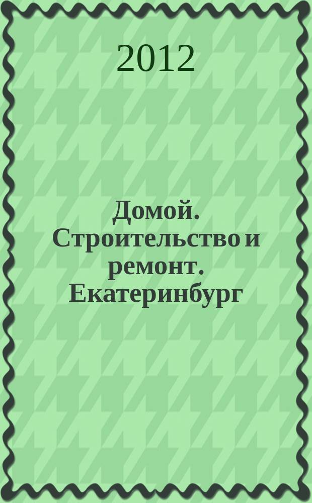 Домой. Строительство и ремонт. Екатеринбург : рекламное издание. 2012, № 42 (378)