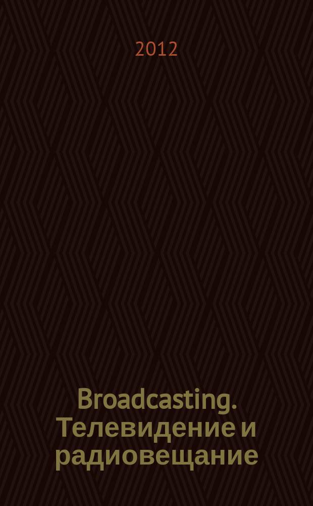 Broadcasting. Телевидение и радиовещание : Журн.для менеджеров и специалистов, работающих в обл.телевидения и радио. 2012, № 6 (104)