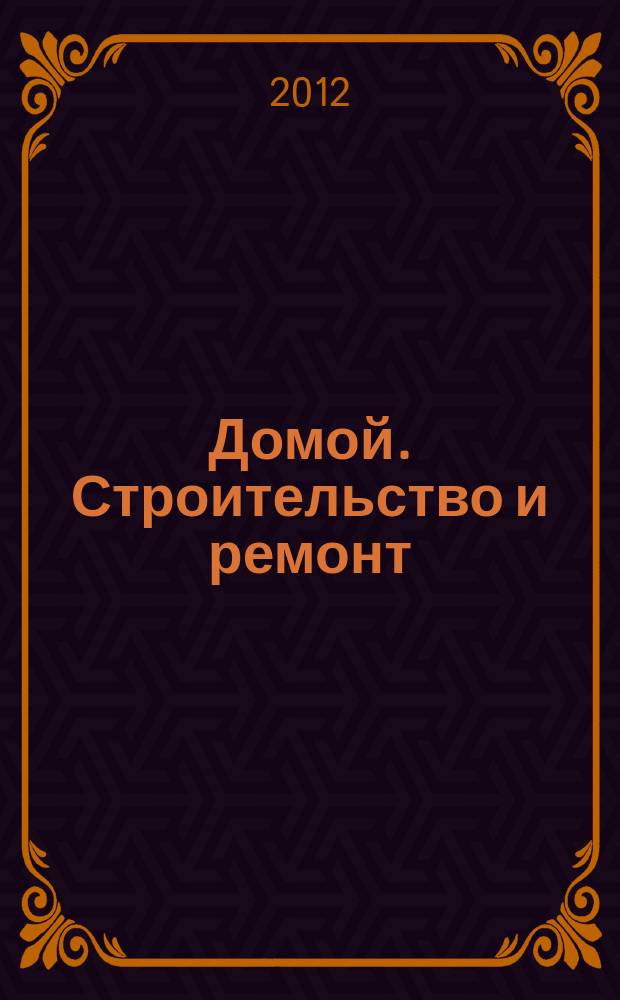 Домой. Строительство и ремонт : рекламное издание бесплатное приложение. 2012, № 45 (324)