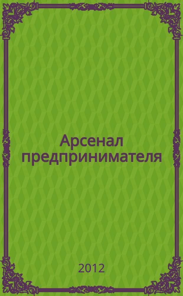 Арсенал предпринимателя : журнал для индивидуального предпринимателя. 2012, № 12 (36)
