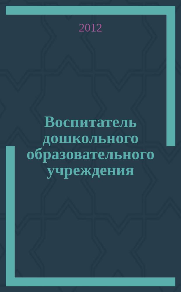 Воспитатель дошкольного образовательного учреждения : практический журнал для воспитателей ДОУ. 2012, № 12 (66)