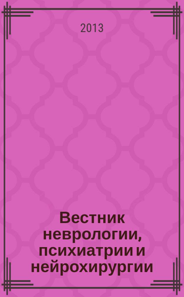 Вестник неврологии, психиатрии и нейрохирургии : ежемесячный научно-практический рецензируемый медицинский журнал. 2013, № 1