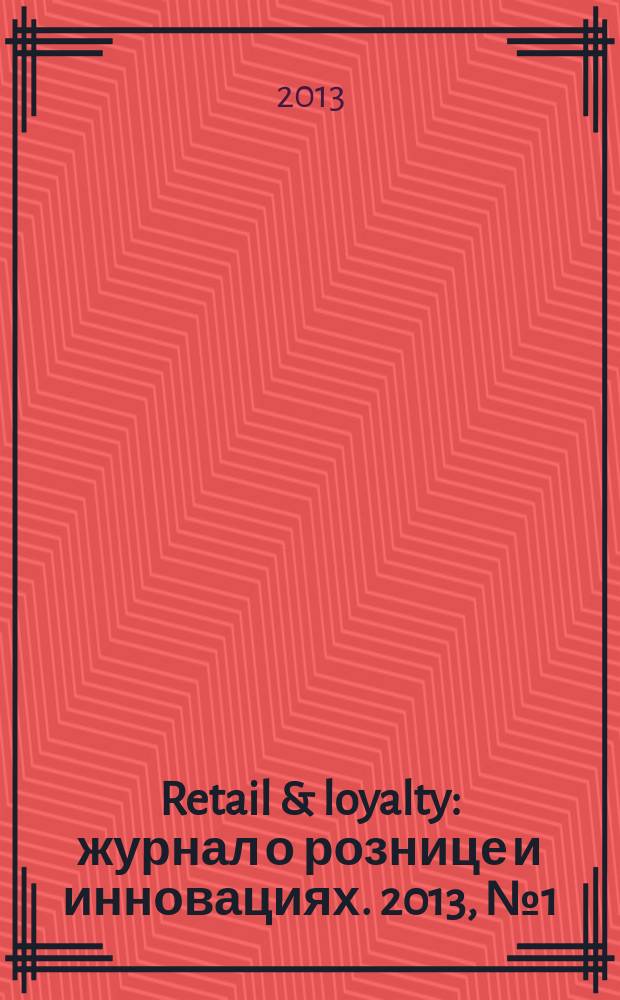 Retail & loyalty : журнал о рознице и инновациях. 2013, № 1 (34)