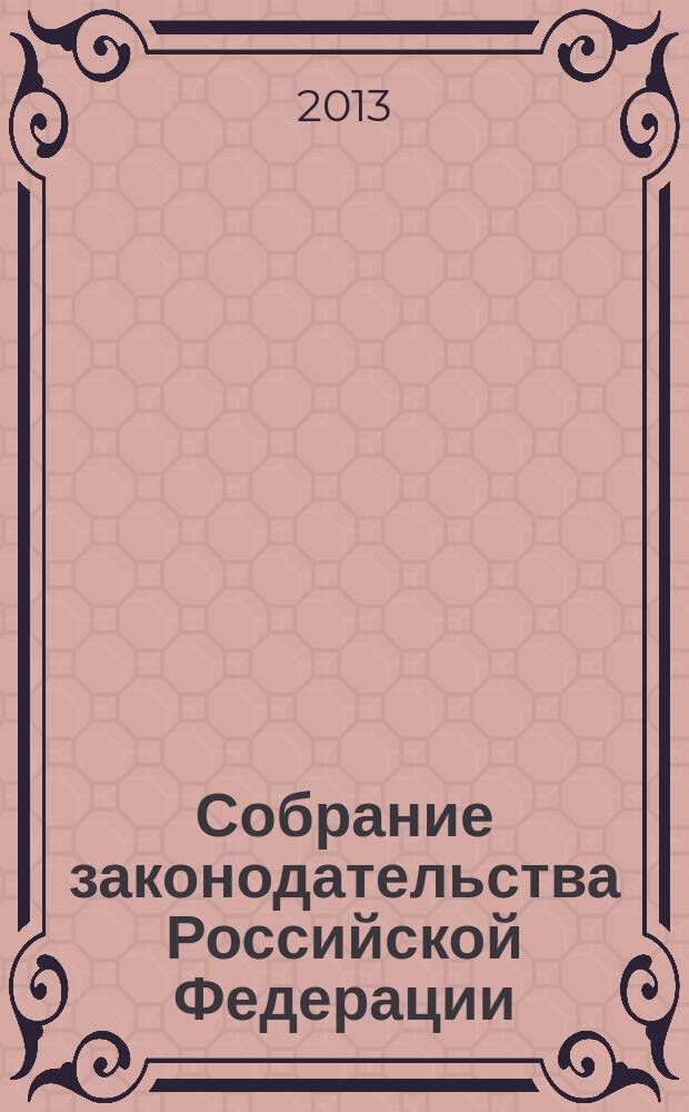 Собрание законодательства Российской Федерации : Еженед. офиц. изд. Администрации Президента Рос. Федерации. 2013, № 2