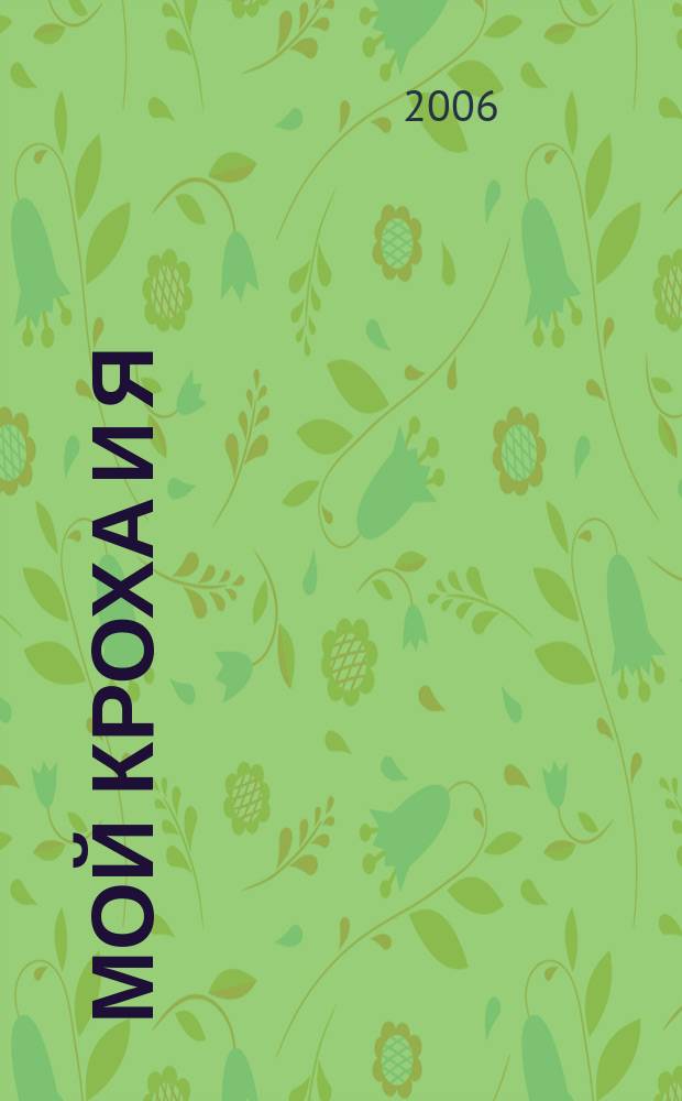 Мой кроха и я : Лиценз. журн. Изд. дома ОВА-Пресс с практ. советами для родителей. 2006, № 6 (128)