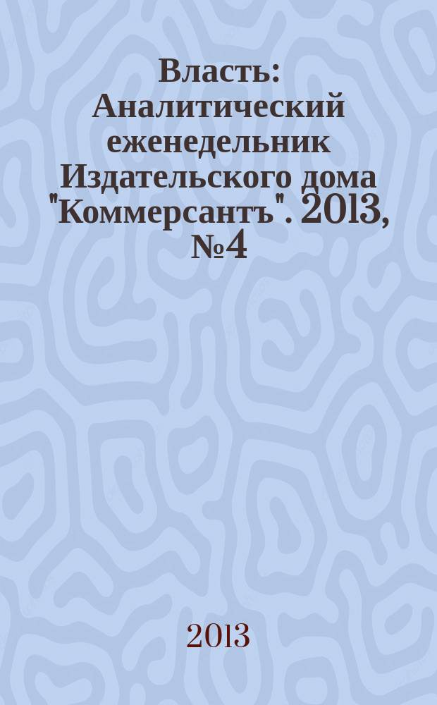 Власть : Аналитический еженедельник Издательского дома "Коммерсантъ". 2013, № 4 (1009)