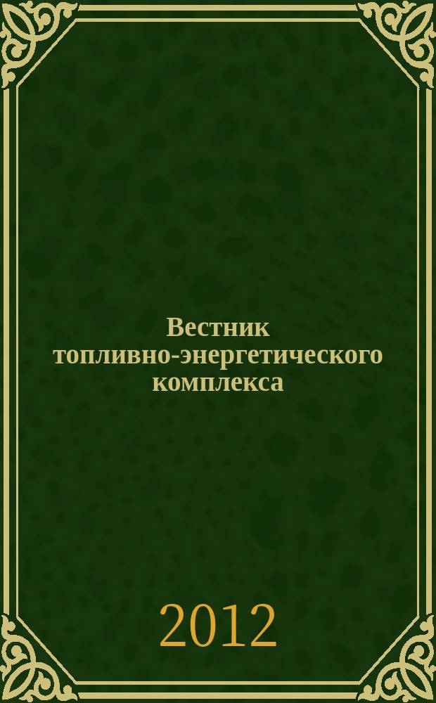 Вестник топливно-энергетического комплекса : Ежемес. информ.-аналит. бюл. Спец. прил. к журн. "Нефть, газ и право". 2012, 4