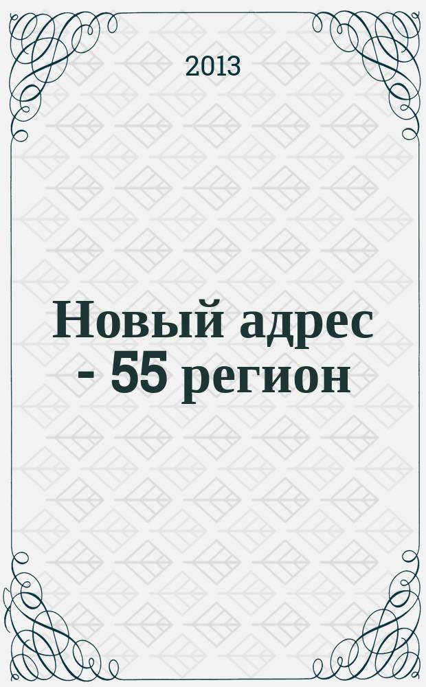 Новый адрес - 55 регион : специализированный журнал по недвижимости омских риэлтеров рекламный еженедельник. 2013, № 1 (368)