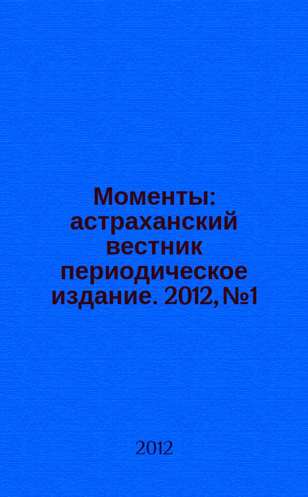 Моменты : астраханский вестник периодическое издание. 2012, № 1
