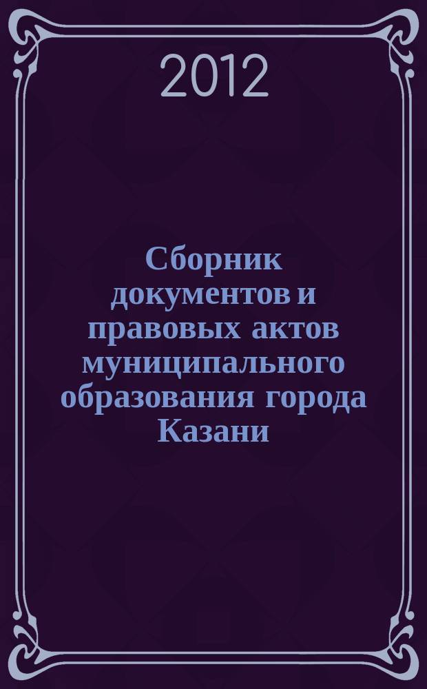 Сборник документов и правовых актов муниципального образования города Казани : официальное издание. 2012, спецвып. [1]