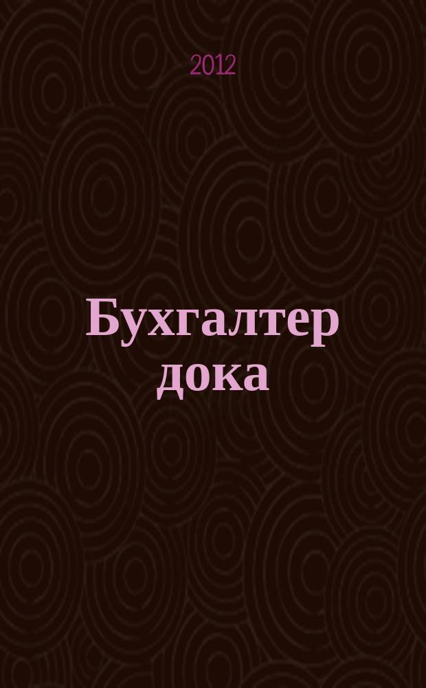 Бухгалтер дока : вопрос - ответ, примеры и комментарии персональный журнал бухгалтера. 2012, № 21